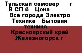 Тульский самовар 1985г. В СП-б › Цена ­ 2 000 - Все города Электро-Техника » Бытовая техника   . Красноярский край,Железногорск г.